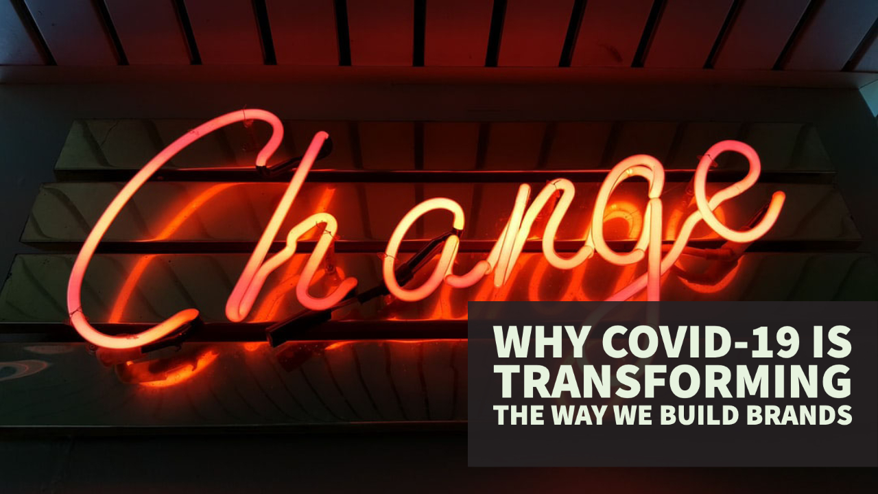 Why COVID-19 is Transforming the Way we Build Brands blog